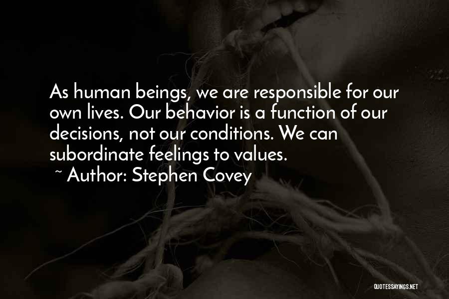 Stephen Covey Quotes: As Human Beings, We Are Responsible For Our Own Lives. Our Behavior Is A Function Of Our Decisions, Not Our