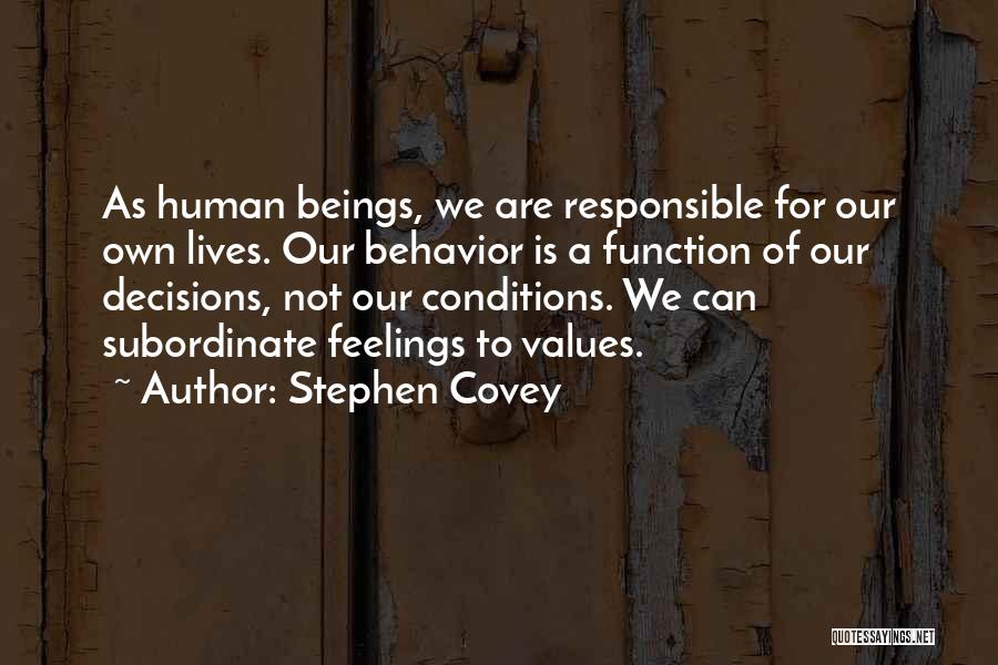 Stephen Covey Quotes: As Human Beings, We Are Responsible For Our Own Lives. Our Behavior Is A Function Of Our Decisions, Not Our