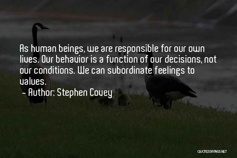 Stephen Covey Quotes: As Human Beings, We Are Responsible For Our Own Lives. Our Behavior Is A Function Of Our Decisions, Not Our