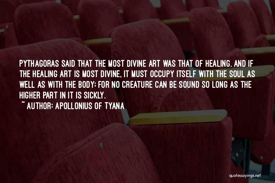 Apollonius Of Tyana Quotes: Pythagoras Said That The Most Divine Art Was That Of Healing. And If The Healing Art Is Most Divine, It