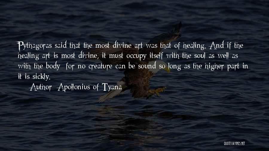 Apollonius Of Tyana Quotes: Pythagoras Said That The Most Divine Art Was That Of Healing. And If The Healing Art Is Most Divine, It