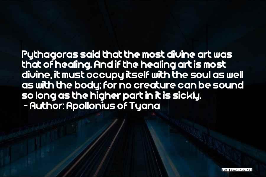 Apollonius Of Tyana Quotes: Pythagoras Said That The Most Divine Art Was That Of Healing. And If The Healing Art Is Most Divine, It