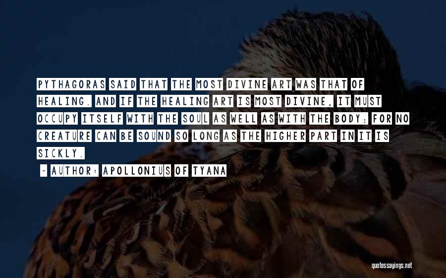 Apollonius Of Tyana Quotes: Pythagoras Said That The Most Divine Art Was That Of Healing. And If The Healing Art Is Most Divine, It