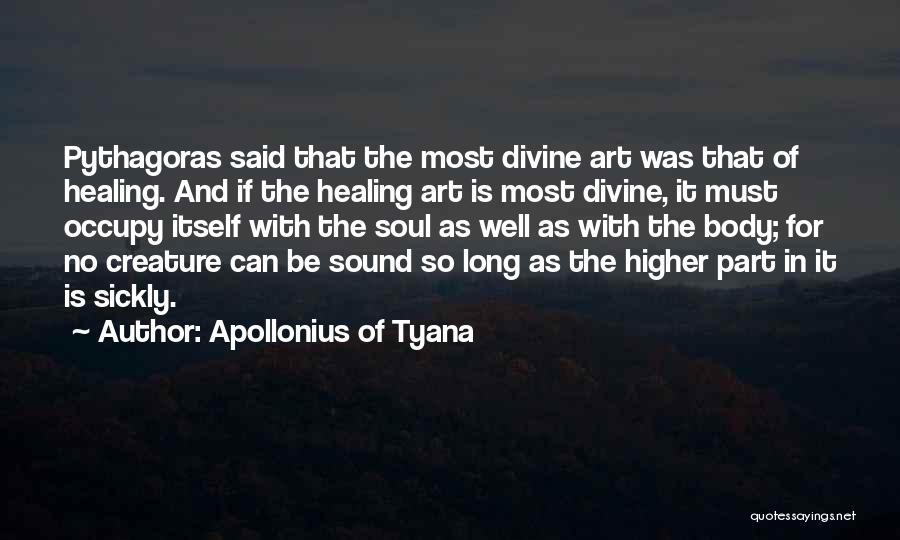 Apollonius Of Tyana Quotes: Pythagoras Said That The Most Divine Art Was That Of Healing. And If The Healing Art Is Most Divine, It