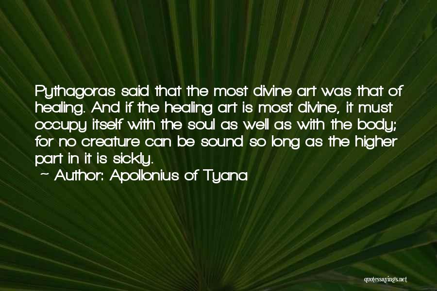 Apollonius Of Tyana Quotes: Pythagoras Said That The Most Divine Art Was That Of Healing. And If The Healing Art Is Most Divine, It