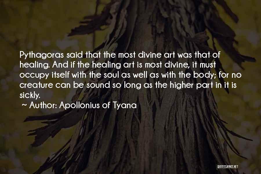 Apollonius Of Tyana Quotes: Pythagoras Said That The Most Divine Art Was That Of Healing. And If The Healing Art Is Most Divine, It