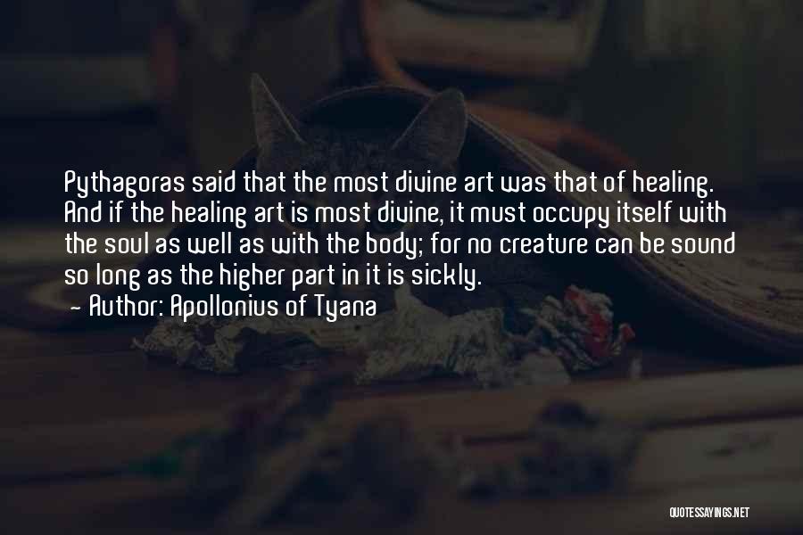 Apollonius Of Tyana Quotes: Pythagoras Said That The Most Divine Art Was That Of Healing. And If The Healing Art Is Most Divine, It