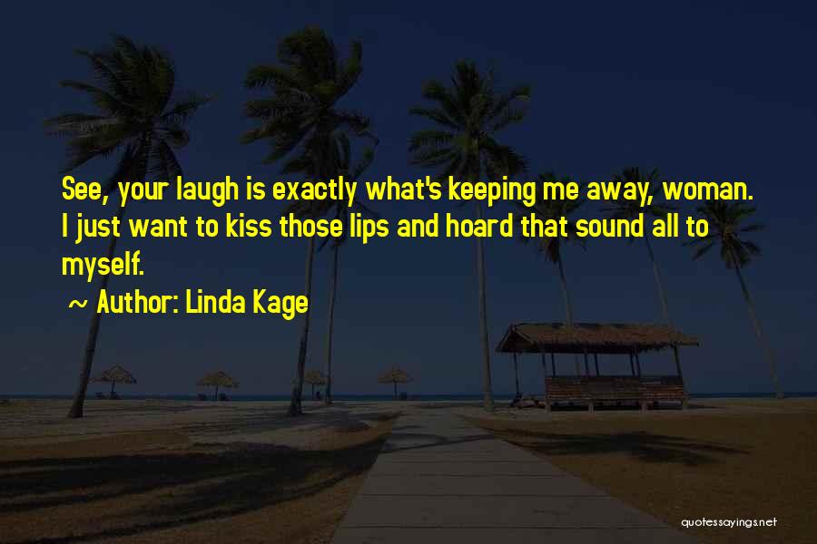 Linda Kage Quotes: See, Your Laugh Is Exactly What's Keeping Me Away, Woman. I Just Want To Kiss Those Lips And Hoard That