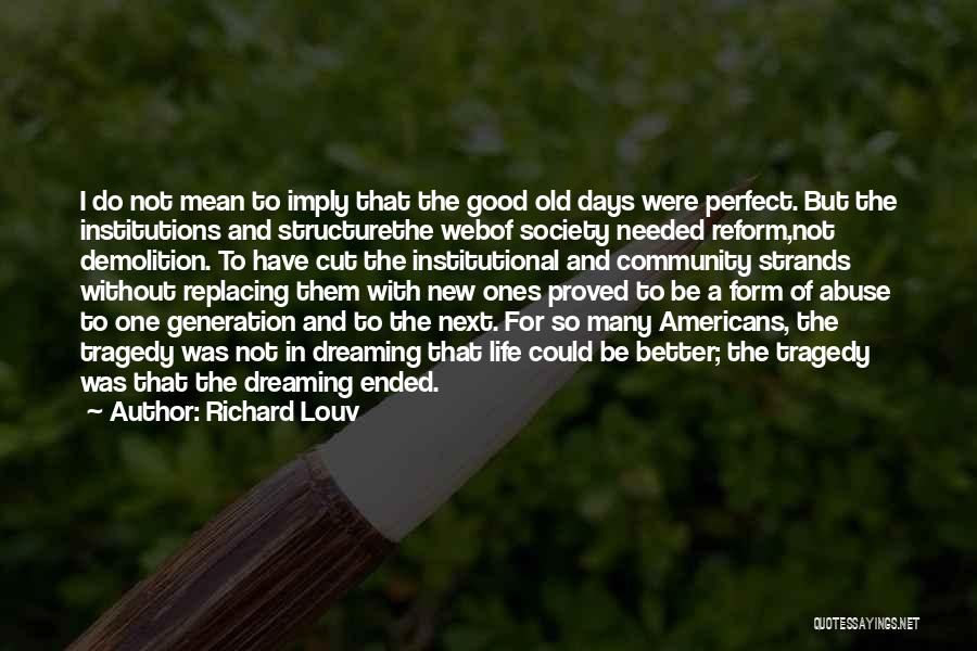 Richard Louv Quotes: I Do Not Mean To Imply That The Good Old Days Were Perfect. But The Institutions And Structurethe Webof Society