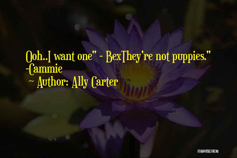 Ally Carter Quotes: Ooh..i Want One - Bexthey're Not Puppies. -cammie