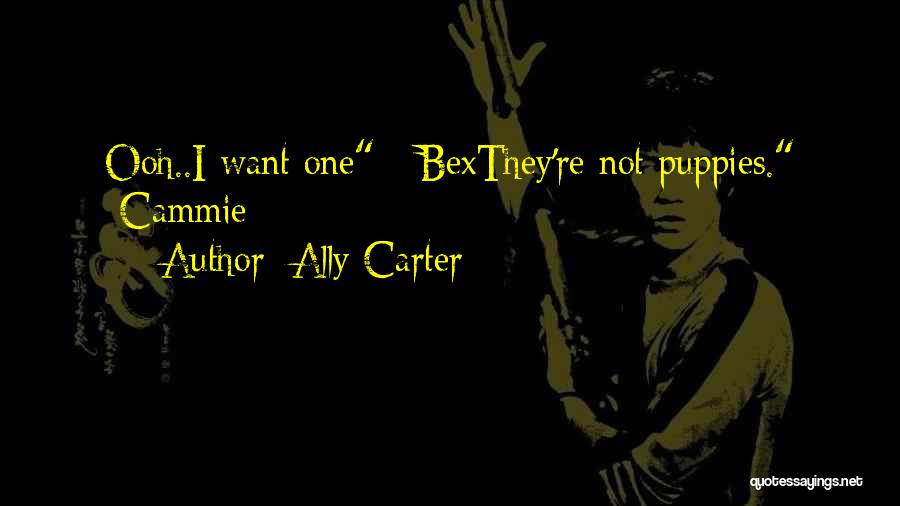 Ally Carter Quotes: Ooh..i Want One - Bexthey're Not Puppies. -cammie