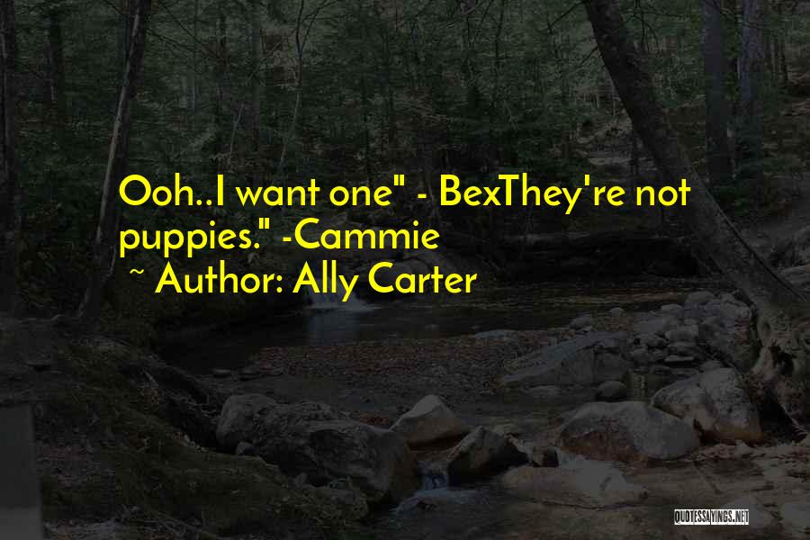 Ally Carter Quotes: Ooh..i Want One - Bexthey're Not Puppies. -cammie