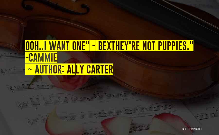 Ally Carter Quotes: Ooh..i Want One - Bexthey're Not Puppies. -cammie