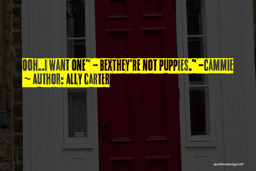 Ally Carter Quotes: Ooh..i Want One - Bexthey're Not Puppies. -cammie