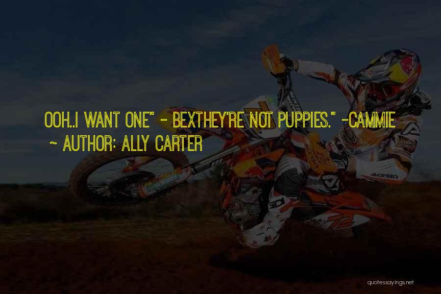 Ally Carter Quotes: Ooh..i Want One - Bexthey're Not Puppies. -cammie