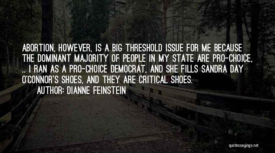 Dianne Feinstein Quotes: Abortion, However, Is A Big Threshold Issue For Me Because The Dominant Majority Of People In My State Are Pro-choice,