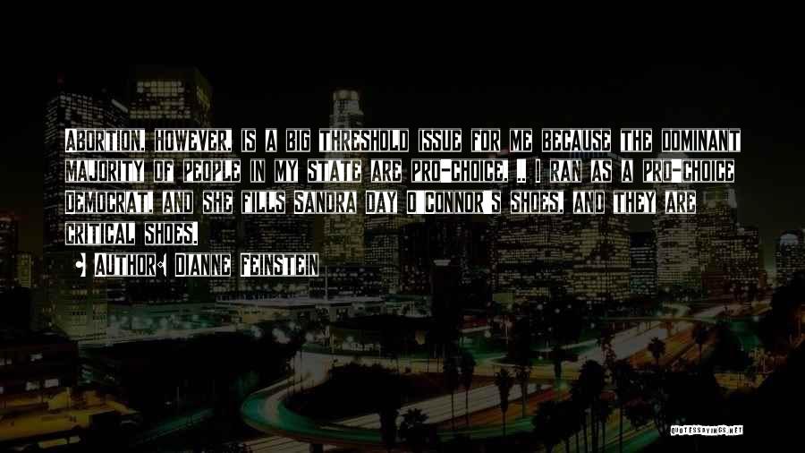 Dianne Feinstein Quotes: Abortion, However, Is A Big Threshold Issue For Me Because The Dominant Majority Of People In My State Are Pro-choice,