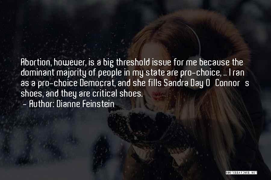 Dianne Feinstein Quotes: Abortion, However, Is A Big Threshold Issue For Me Because The Dominant Majority Of People In My State Are Pro-choice,