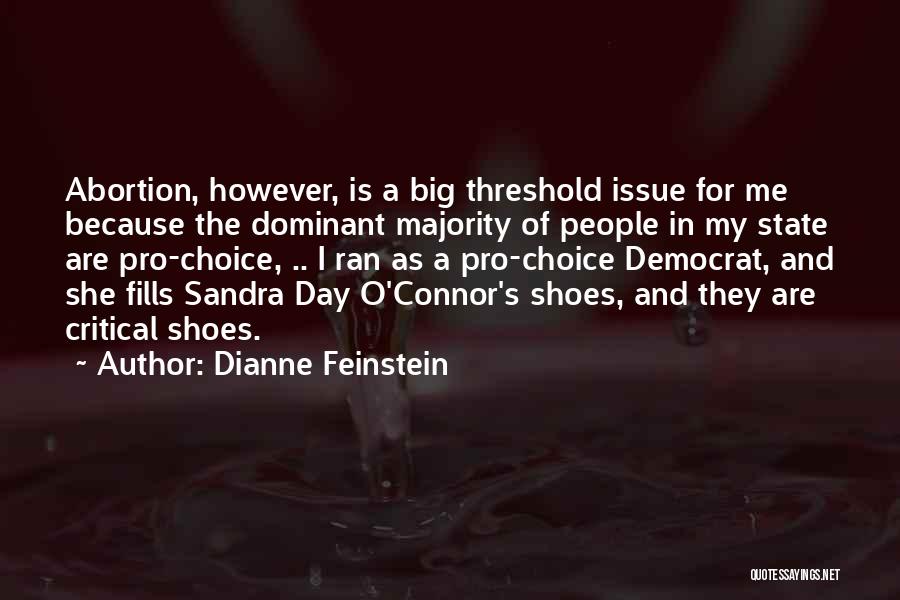 Dianne Feinstein Quotes: Abortion, However, Is A Big Threshold Issue For Me Because The Dominant Majority Of People In My State Are Pro-choice,