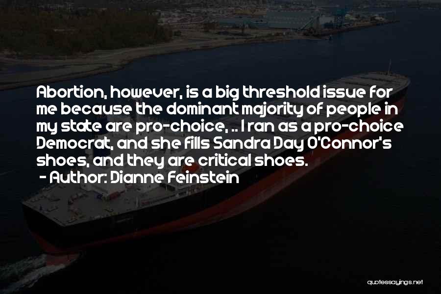 Dianne Feinstein Quotes: Abortion, However, Is A Big Threshold Issue For Me Because The Dominant Majority Of People In My State Are Pro-choice,