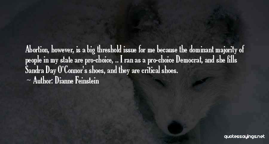 Dianne Feinstein Quotes: Abortion, However, Is A Big Threshold Issue For Me Because The Dominant Majority Of People In My State Are Pro-choice,