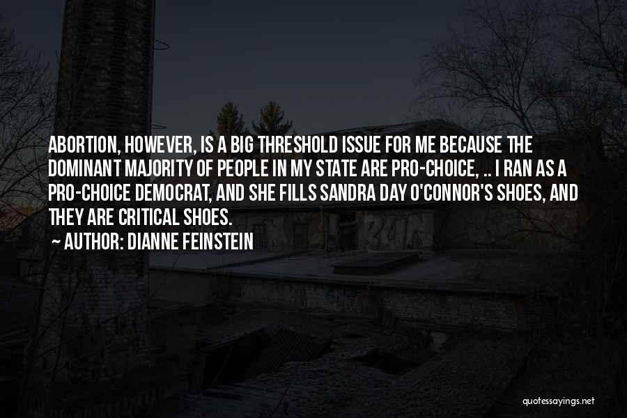 Dianne Feinstein Quotes: Abortion, However, Is A Big Threshold Issue For Me Because The Dominant Majority Of People In My State Are Pro-choice,