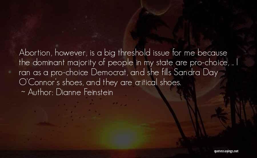 Dianne Feinstein Quotes: Abortion, However, Is A Big Threshold Issue For Me Because The Dominant Majority Of People In My State Are Pro-choice,