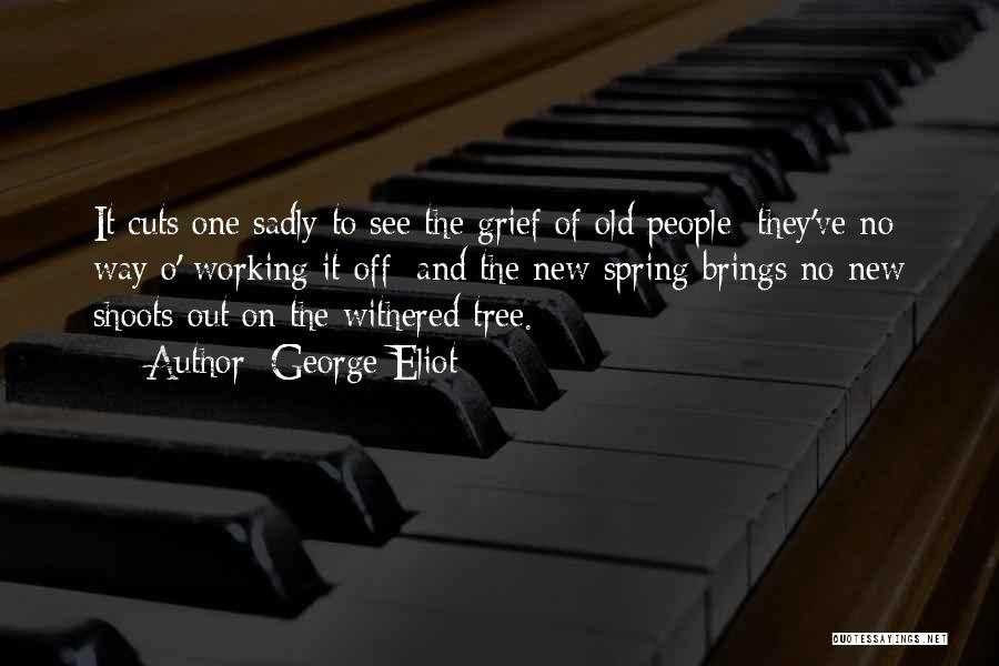 George Eliot Quotes: It Cuts One Sadly To See The Grief Of Old People; They've No Way O' Working It Off; And The