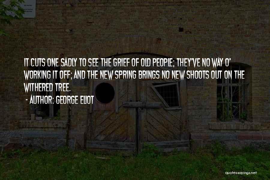 George Eliot Quotes: It Cuts One Sadly To See The Grief Of Old People; They've No Way O' Working It Off; And The