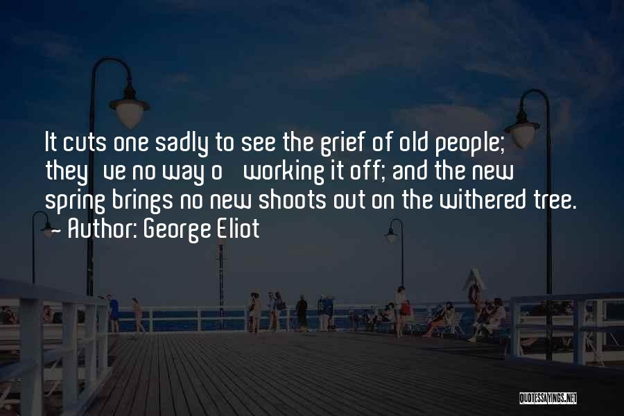 George Eliot Quotes: It Cuts One Sadly To See The Grief Of Old People; They've No Way O' Working It Off; And The