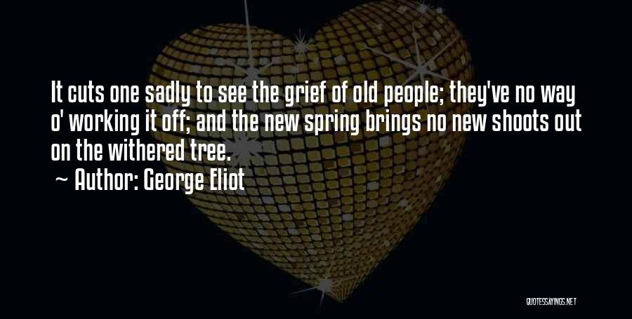 George Eliot Quotes: It Cuts One Sadly To See The Grief Of Old People; They've No Way O' Working It Off; And The