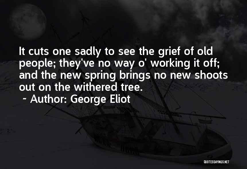 George Eliot Quotes: It Cuts One Sadly To See The Grief Of Old People; They've No Way O' Working It Off; And The