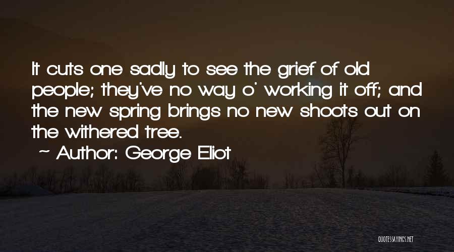 George Eliot Quotes: It Cuts One Sadly To See The Grief Of Old People; They've No Way O' Working It Off; And The