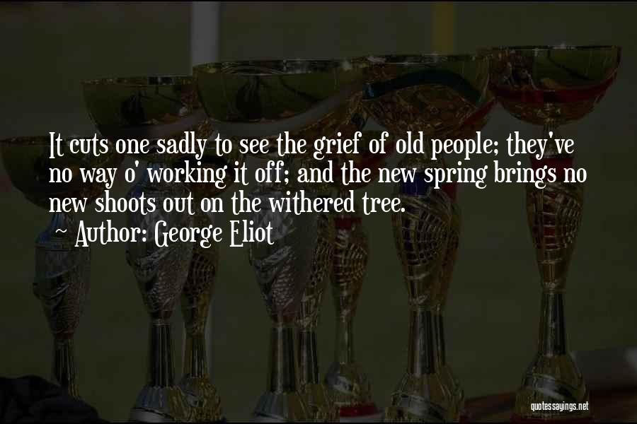 George Eliot Quotes: It Cuts One Sadly To See The Grief Of Old People; They've No Way O' Working It Off; And The