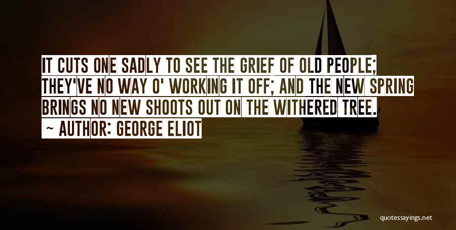 George Eliot Quotes: It Cuts One Sadly To See The Grief Of Old People; They've No Way O' Working It Off; And The