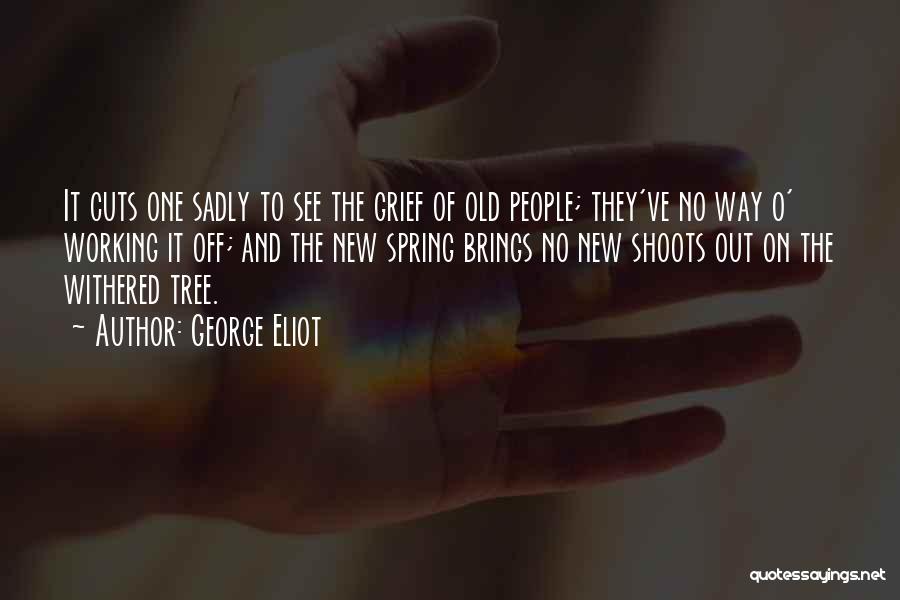 George Eliot Quotes: It Cuts One Sadly To See The Grief Of Old People; They've No Way O' Working It Off; And The