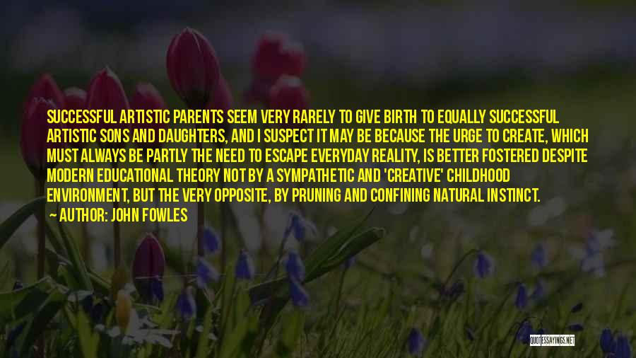 John Fowles Quotes: Successful Artistic Parents Seem Very Rarely To Give Birth To Equally Successful Artistic Sons And Daughters, And I Suspect It