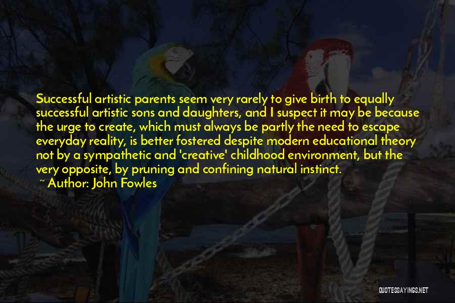 John Fowles Quotes: Successful Artistic Parents Seem Very Rarely To Give Birth To Equally Successful Artistic Sons And Daughters, And I Suspect It