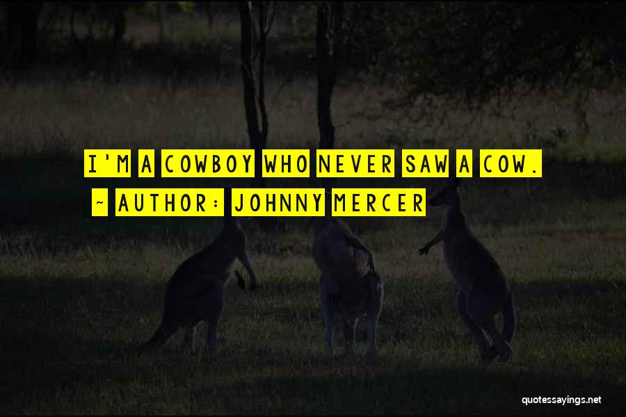 Johnny Mercer Quotes: I'm A Cowboy Who Never Saw A Cow.