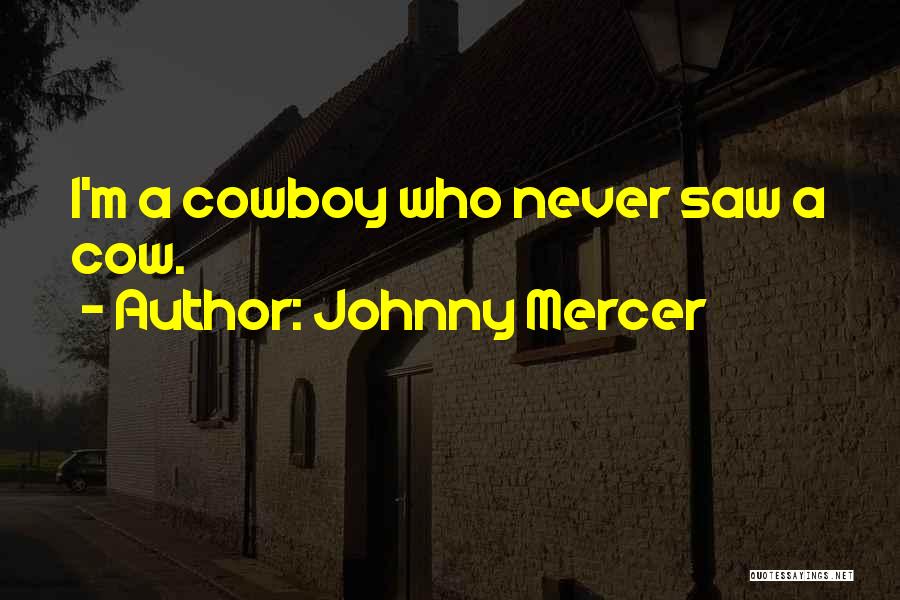Johnny Mercer Quotes: I'm A Cowboy Who Never Saw A Cow.