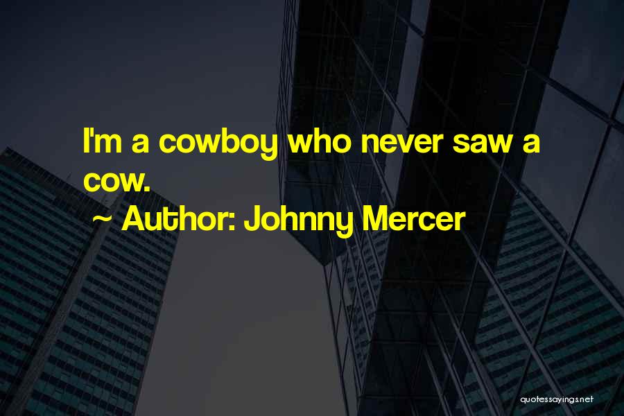 Johnny Mercer Quotes: I'm A Cowboy Who Never Saw A Cow.