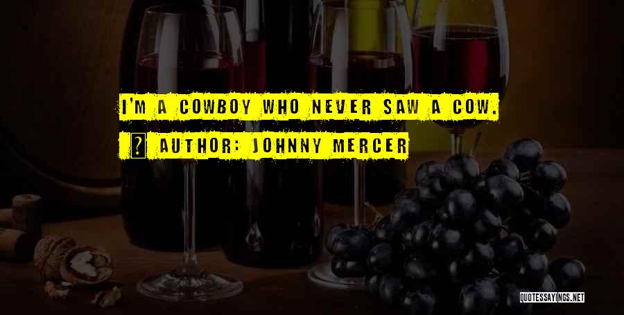 Johnny Mercer Quotes: I'm A Cowboy Who Never Saw A Cow.