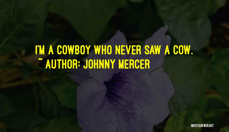 Johnny Mercer Quotes: I'm A Cowboy Who Never Saw A Cow.