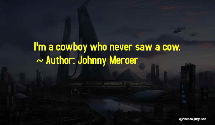 Johnny Mercer Quotes: I'm A Cowboy Who Never Saw A Cow.