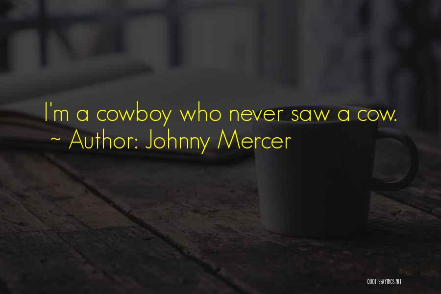 Johnny Mercer Quotes: I'm A Cowboy Who Never Saw A Cow.