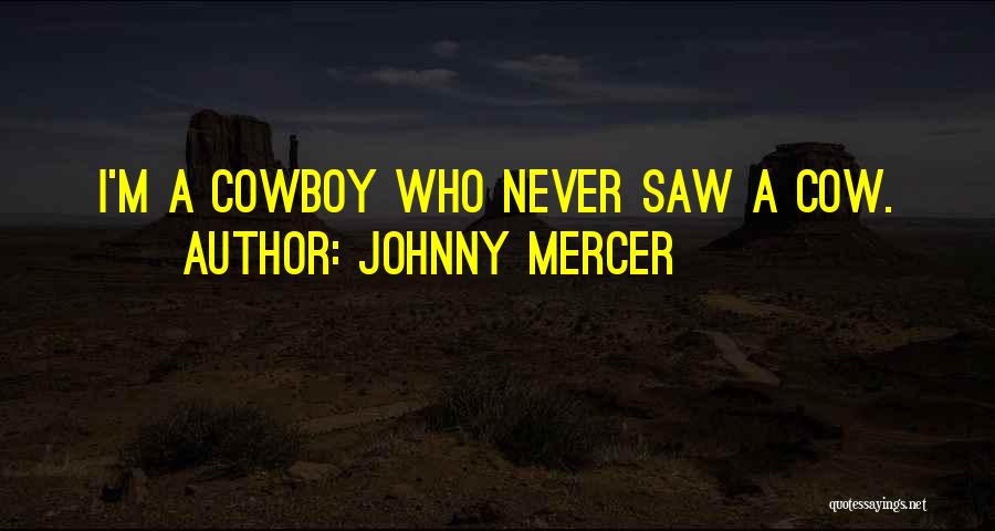Johnny Mercer Quotes: I'm A Cowboy Who Never Saw A Cow.