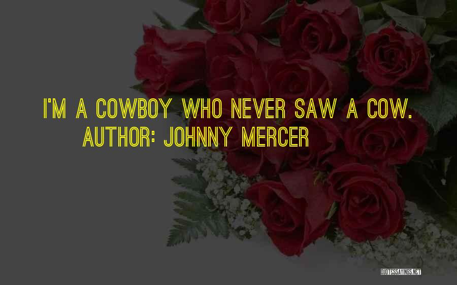 Johnny Mercer Quotes: I'm A Cowboy Who Never Saw A Cow.