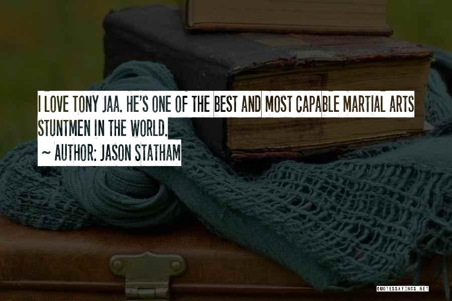 Jason Statham Quotes: I Love Tony Jaa. He's One Of The Best And Most Capable Martial Arts Stuntmen In The World.