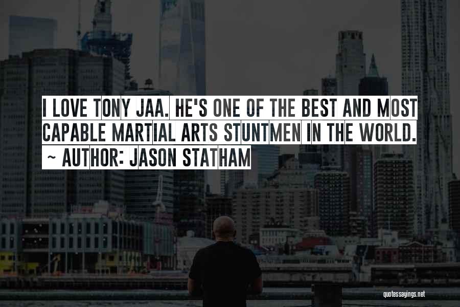 Jason Statham Quotes: I Love Tony Jaa. He's One Of The Best And Most Capable Martial Arts Stuntmen In The World.