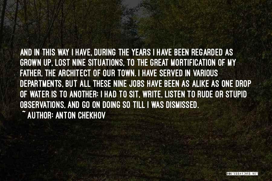 Anton Chekhov Quotes: And In This Way I Have, During The Years I Have Been Regarded As Grown Up, Lost Nine Situations, To